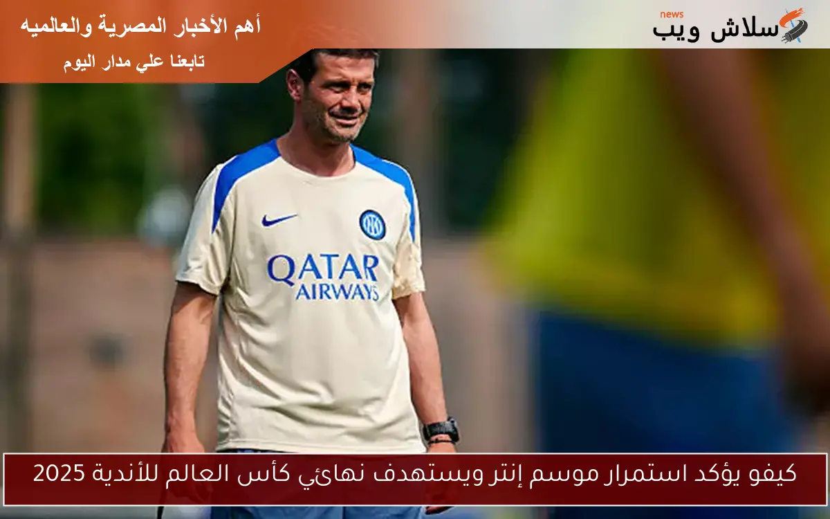 كيفو يؤكد استمرار موسم إنتر ويستهدف نهائي كأس العالم للأندية 2025 2 كيفو يؤكد استمرار موسم إنتر ويستهدف نهائي كأس العالم للأندية 2025