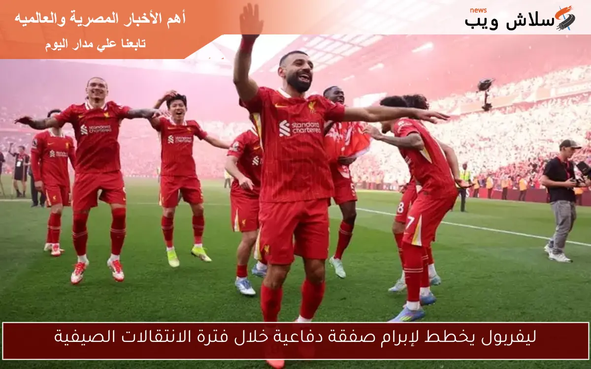 ليفربول يخطط لإبرام صفقة دفاعية خلال فترة الانتقالات الصيفية