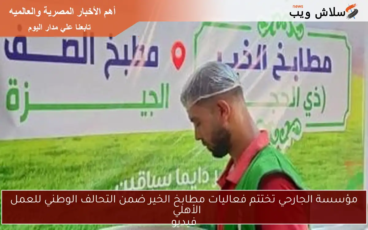 مؤسسة الجارحي تختتم فعاليات مطابخ الخير ضمن التحالف الوطني للعمل الأهلي
فيديو