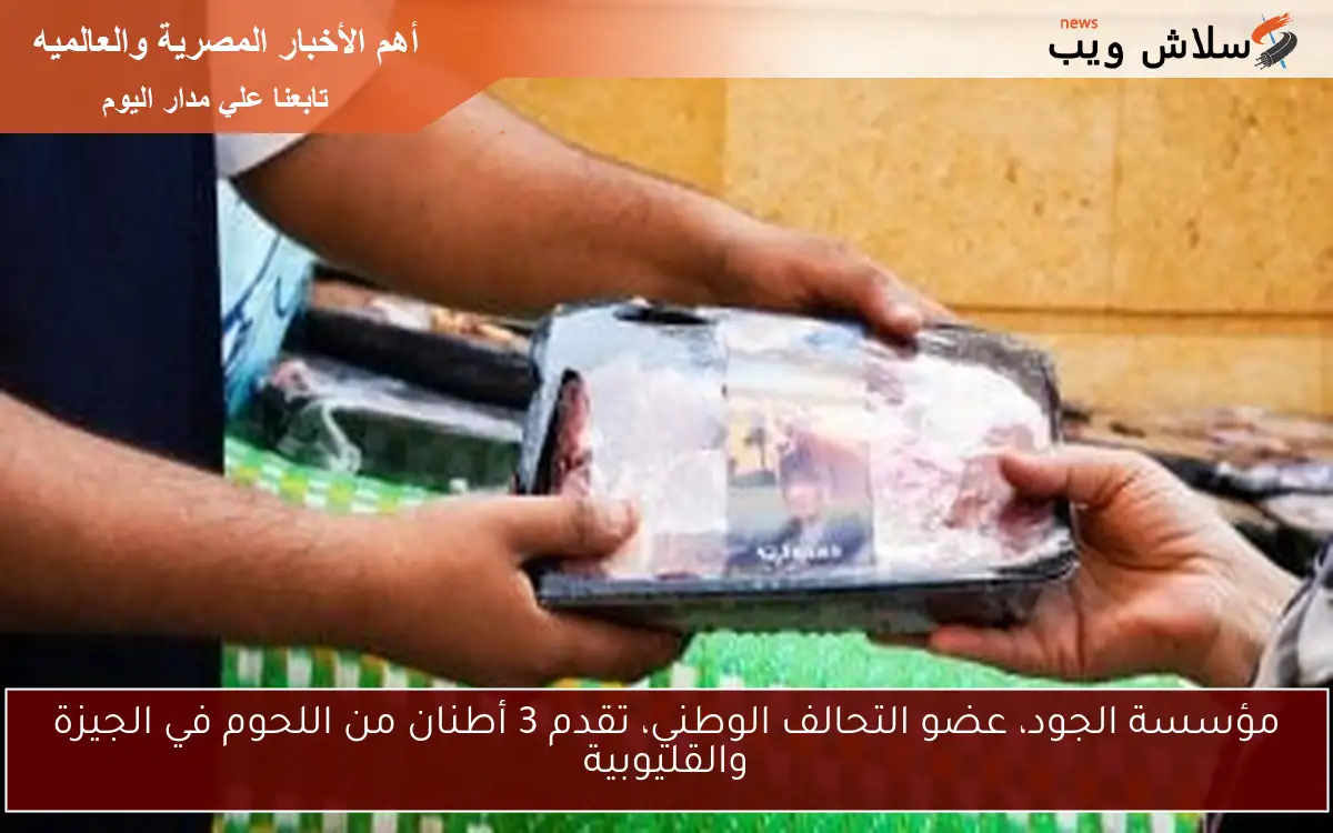 مؤسسة الجود، عضو التحالف الوطني، تقدم 3 أطنان من اللحوم في الجيزة والقليوبية 2 مؤسسة الجود، عضو التحالف الوطني، تقدم 3 أطنان من اللحوم في الجيزة والقليوبية