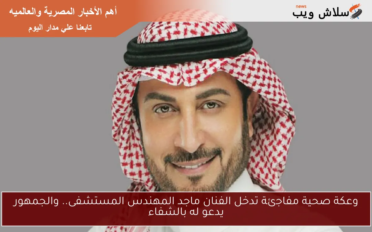 وعكة صحية مفاجئة تدخل الفنان ماجد المهندس المستشفى.. والجمهور يدعو له بالشفاء 2 وعكة صحية مفاجئة تدخل الفنان ماجد المهندس المستشفى.. والجمهور يدعو له بالشفاء