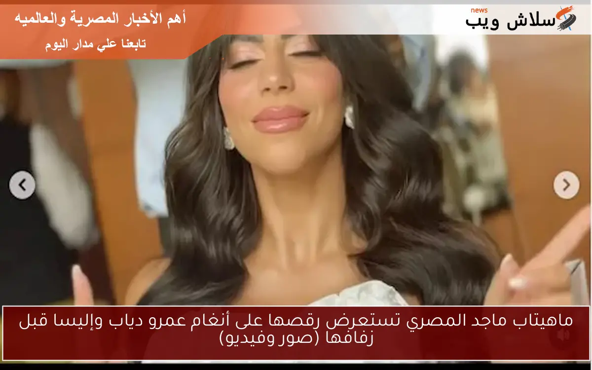 ماهيتاب ماجد المصري تستعرض رقصها على أنغام عمرو دياب وإليسا قبل زفافها (صور وفيديو)