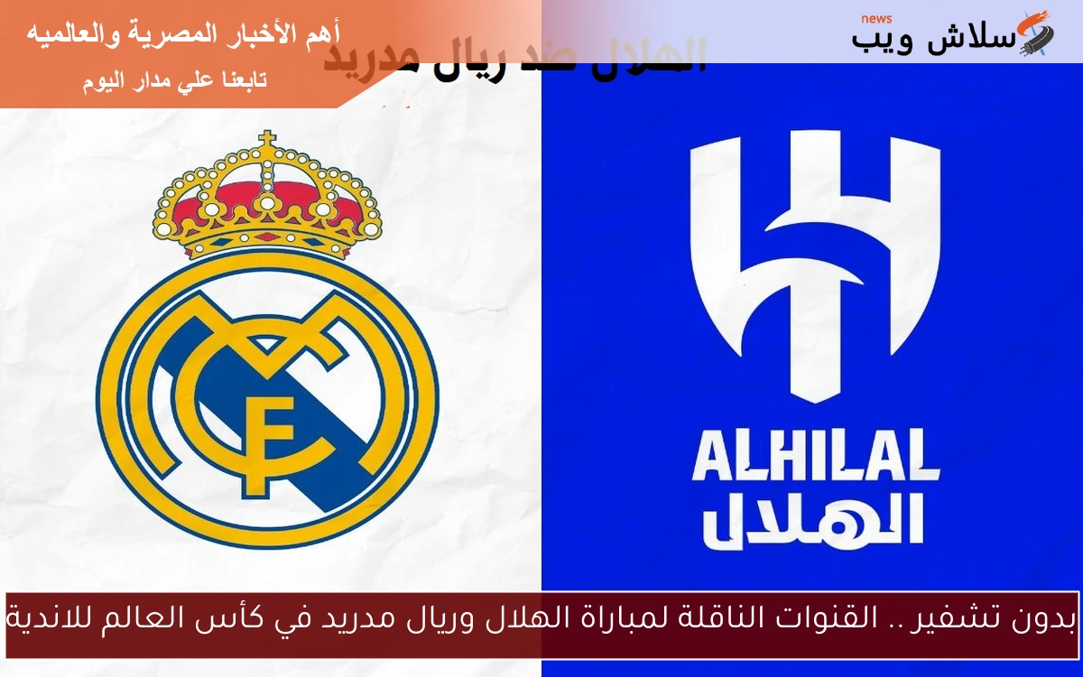 بدون تشفير .. القنوات الناقلة لمباراة الهلال وريال مدريد في كأس العالم للاندية 2 بدون تشفير .. القنوات الناقلة لمباراة الهلال وريال مدريد في كأس العالم للاندية