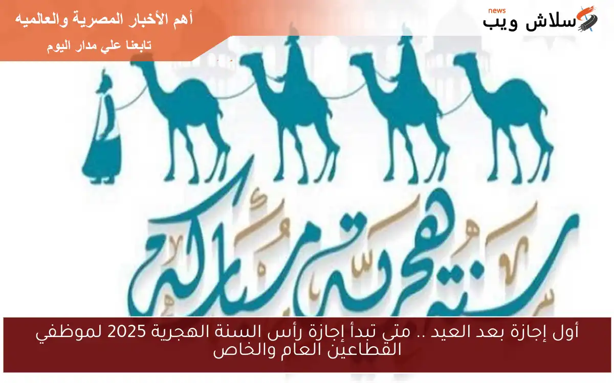 أول إجازة بعد العيد .. متى تبدأ إجازة رأس السنة الهجرية 2025 لموظفي القطاعين العام والخاص 2 أول إجازة بعد العيد .. متى تبدأ إجازة رأس السنة الهجرية 2025 لموظفي القطاعين العام والخاص