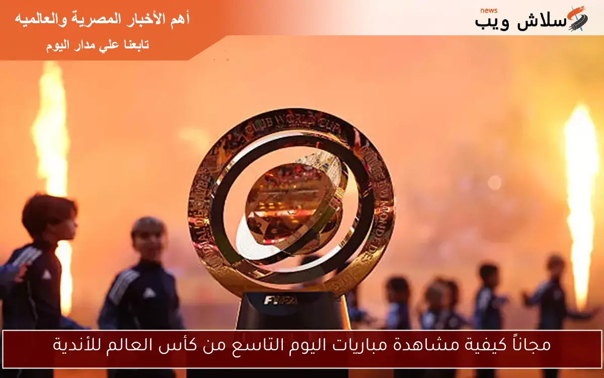 مجاناً كيفية مشاهدة مباريات اليوم التاسع من كأس العالم للأندية