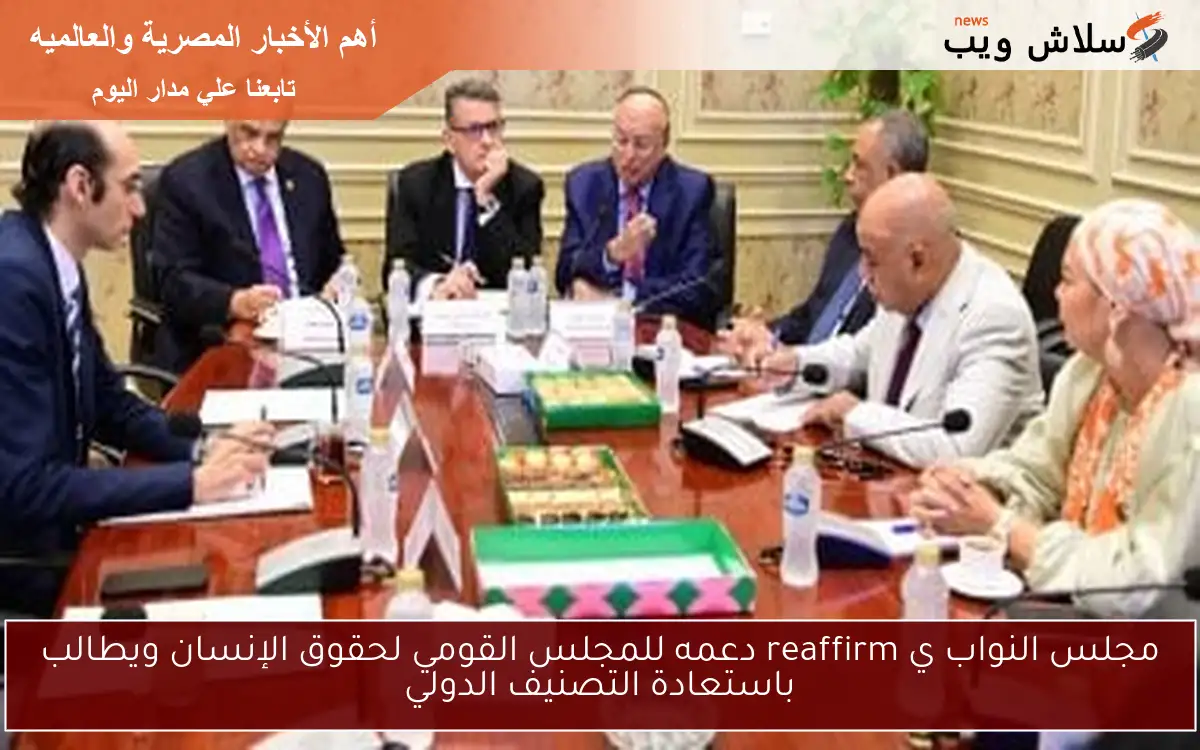 مجلس النواب ي reaffirm دعمه للمجلس القومي لحقوق الإنسان ويطالب باستعادة التصنيف الدولي