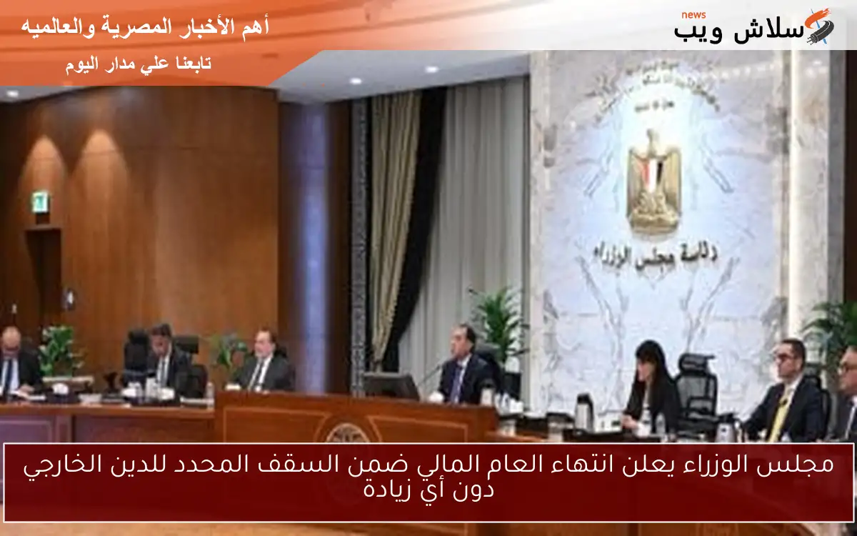 مجلس الوزراء يعلن انتهاء العام المالي ضمن السقف المحدد للدين الخارجي دون أي زيادة 2 مجلس الوزراء يعلن انتهاء العام المالي ضمن السقف المحدد للدين الخارجي دون أي زيادة