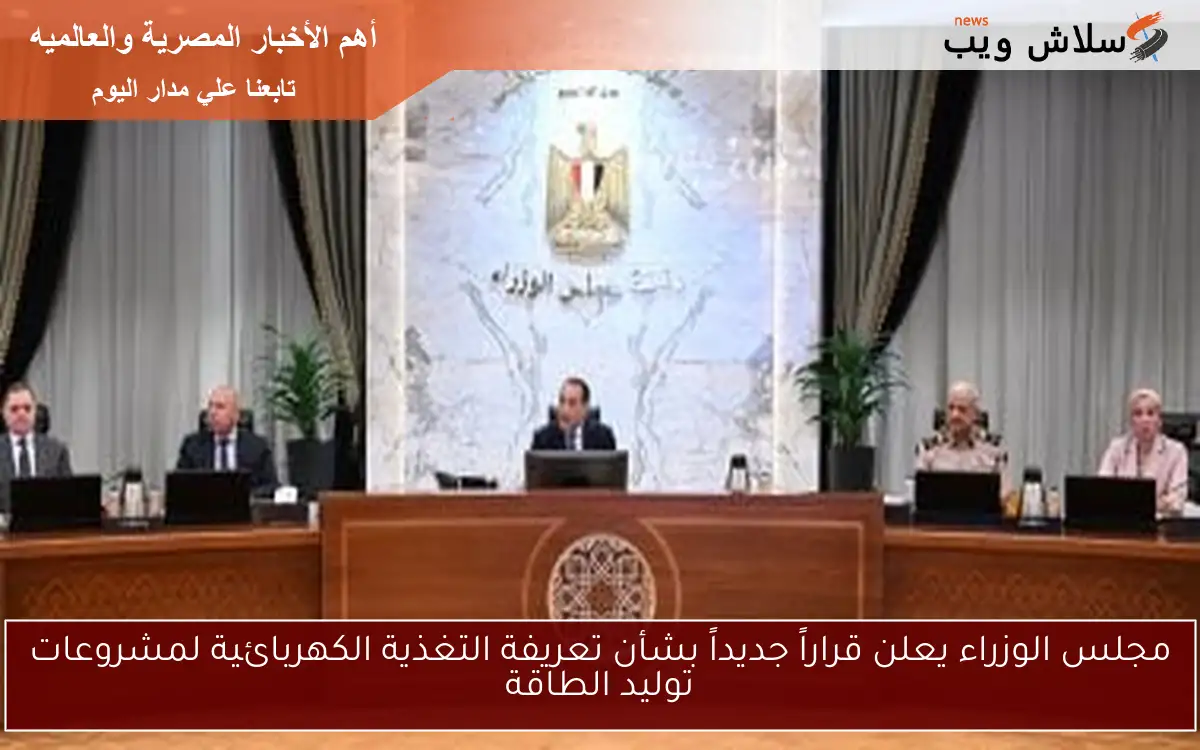 مجلس الوزراء يعلن قراراً جديداً بشأن تعريفة التغذية الكهربائية لمشروعات توليد الطاقة 2 مجلس الوزراء يعلن قراراً جديداً بشأن تعريفة التغذية الكهربائية لمشروعات توليد الطاقة