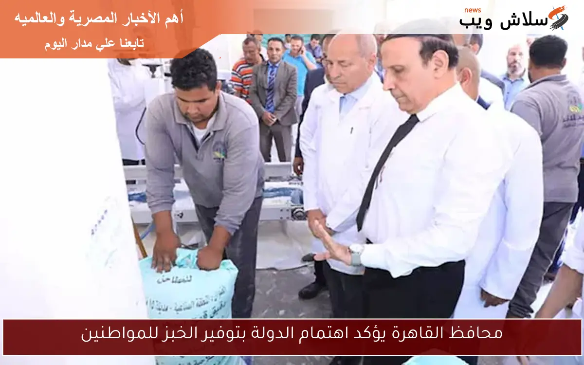 محافظ القاهرة يؤكد اهتمام الدولة بتوفير الخبز للمواطنين 2 محافظ القاهرة يؤكد اهتمام الدولة بتوفير الخبز للمواطنين