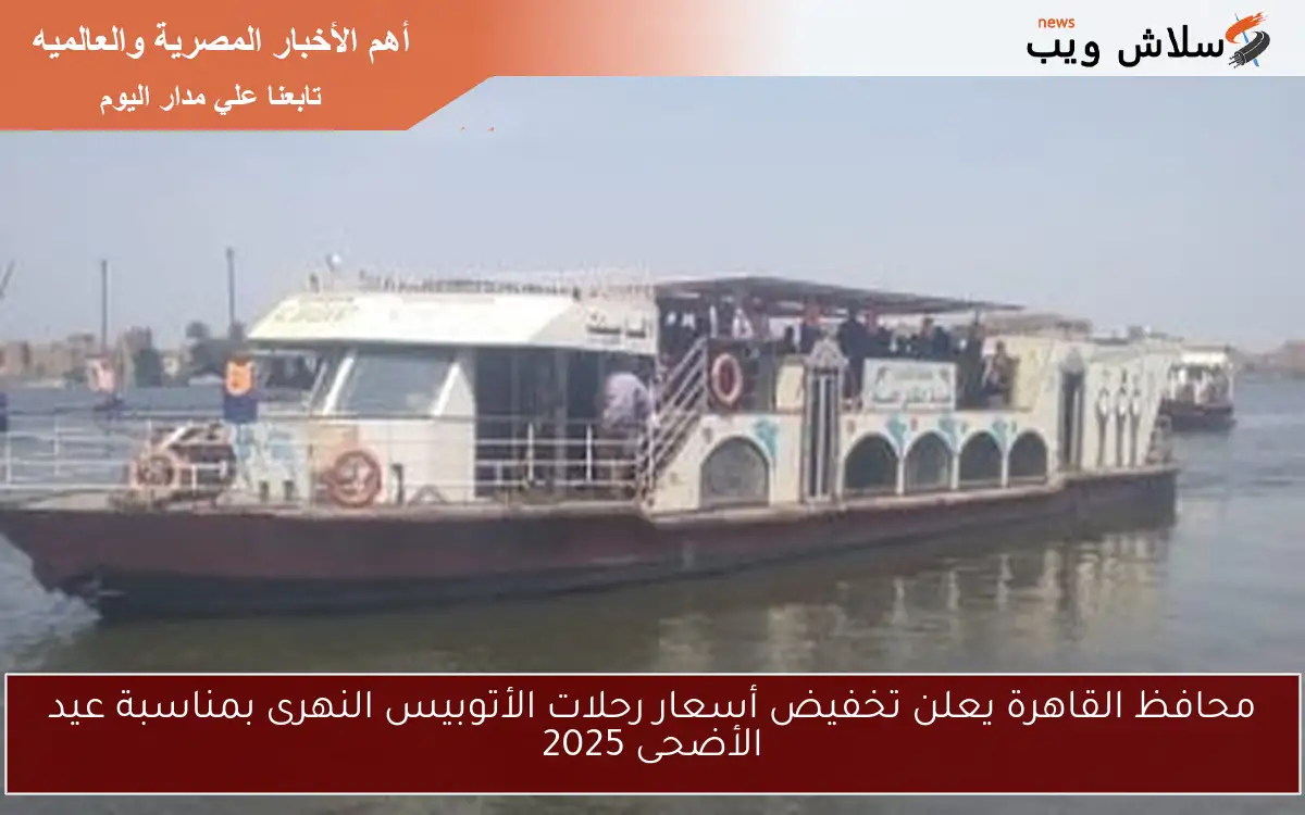 محافظ القاهرة يعلن تخفيض أسعار رحلات الأتوبيس النهرى بمناسبة عيد الأضحى 2025 2 محافظ القاهرة يعلن تخفيض أسعار رحلات الأتوبيس النهرى بمناسبة عيد الأضحى 2025