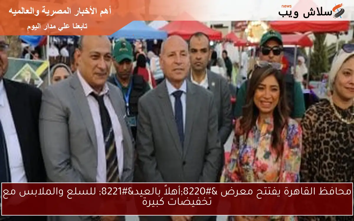 محافظ القاهرة يفتتح معرض "أهلاً بالعيد" للسلع والملابس مع تخفيضات كبيرة 2 محافظ القاهرة يفتتح معرض “أهلاً بالعيد” للسلع والملابس مع تخفيضات كبيرة