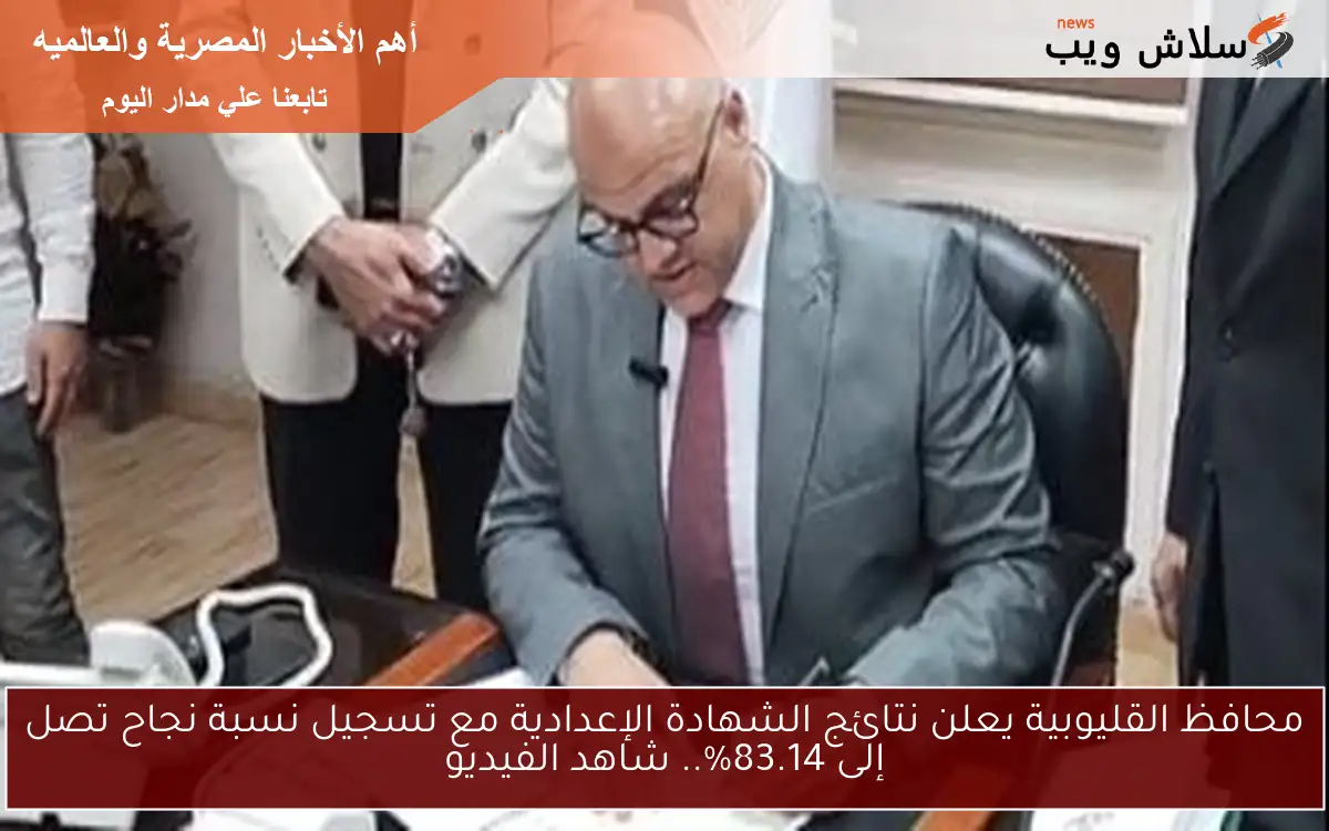 محافظ القليوبية يعلن نتائج الشهادة الإعدادية مع تسجيل نسبة نجاح تصل إلى 83.14%.. شاهد الفيديو