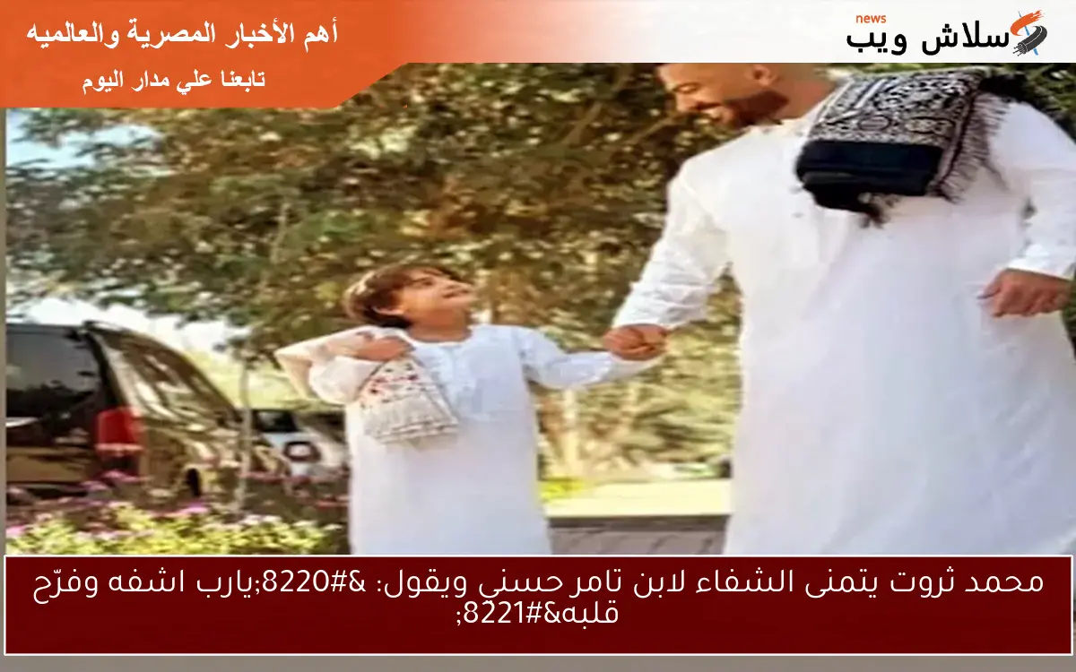 محمد ثروت يتمنى الشفاء لابن تامر حسني ويقول: "يارب اشفه وفرّح قلبه" 2 محمد ثروت يتمنى الشفاء لابن تامر حسني ويقول: “يارب اشفه وفرّح قلبه”