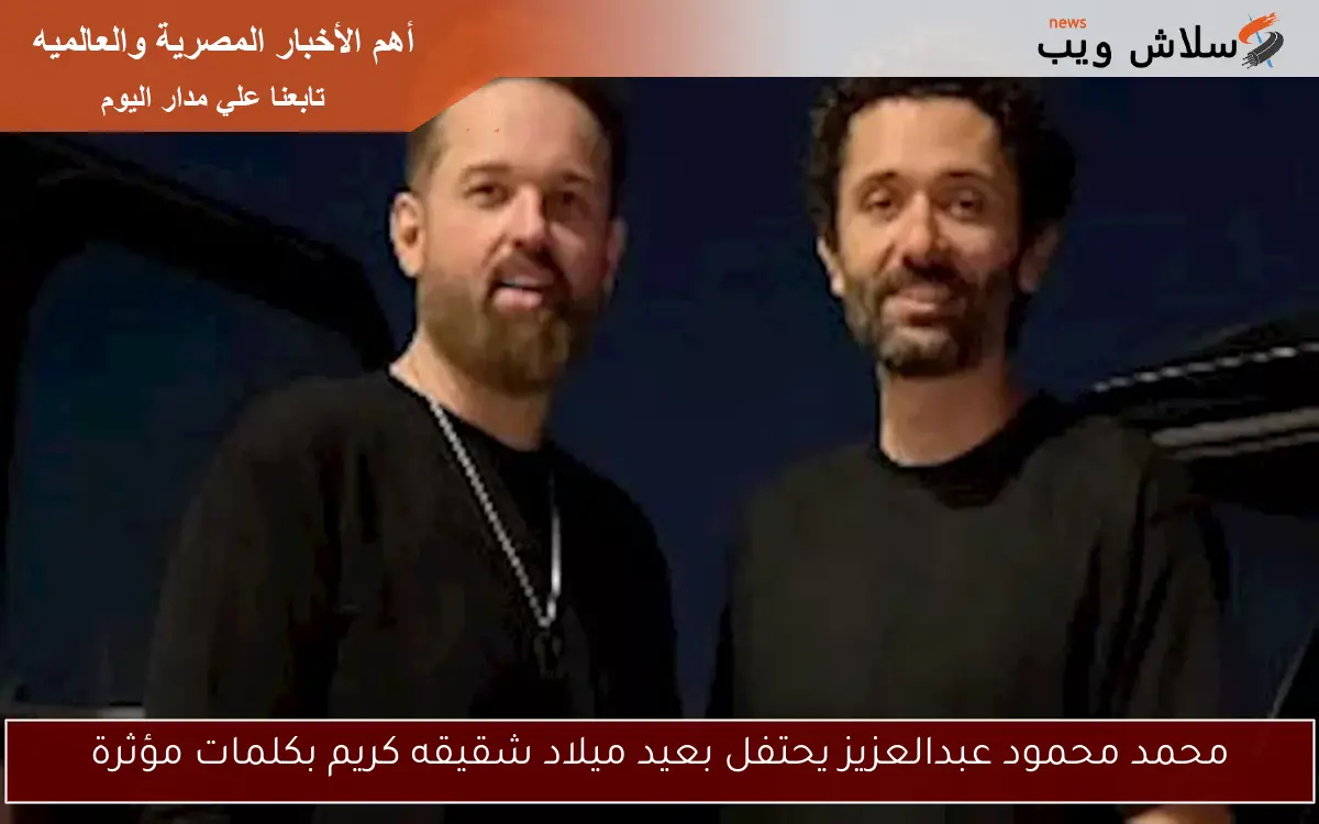 محمد محمود عبدالعزيز يحتفل بعيد ميلاد شقيقه كريم بكلمات مؤثرة 2 محمد محمود عبدالعزيز يحتفل بعيد ميلاد شقيقه كريم بكلمات مؤثرة