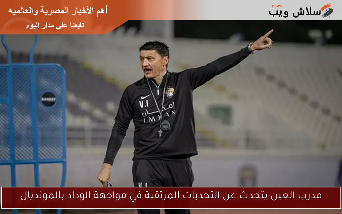 مدرب العين يتحدث عن التحديات المرتقبة في مواجهة الوداد بالمونديال