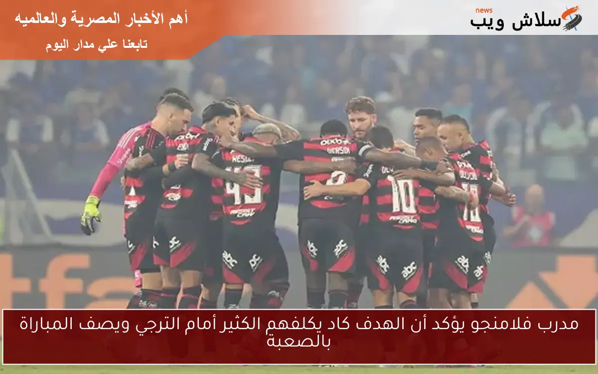 مدرب فلامنجو يؤكد أن الهدف كاد يكلفهم الكثير أمام الترجي ويصف المباراة بالصعبة 2 مدرب فلامنجو يؤكد أن الهدف كاد يكلفهم الكثير أمام الترجي ويصف المباراة بالصعبة