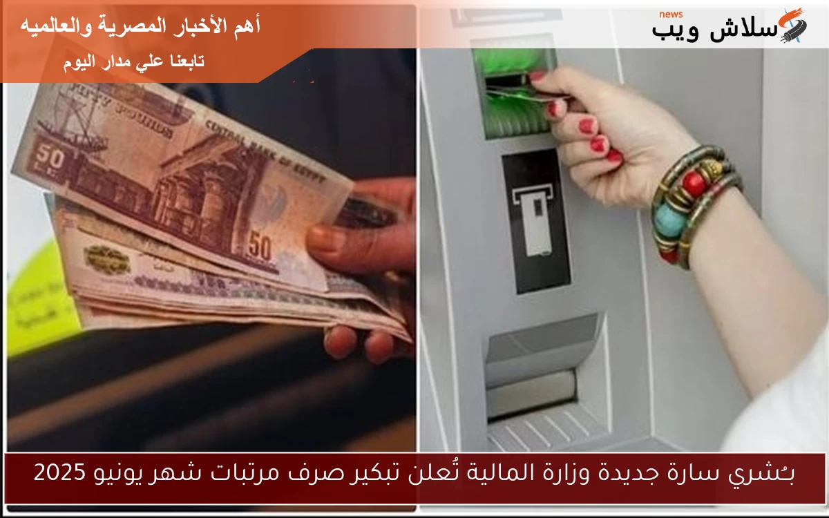 بــُشري سارة جديدة وزارة المالية تُعلن تبكير صرف مرتبات شهر يونيو 2025 2 بــُشري سارة جديدة وزارة المالية تُعلن تبكير صرف مرتبات شهر يونيو 2025