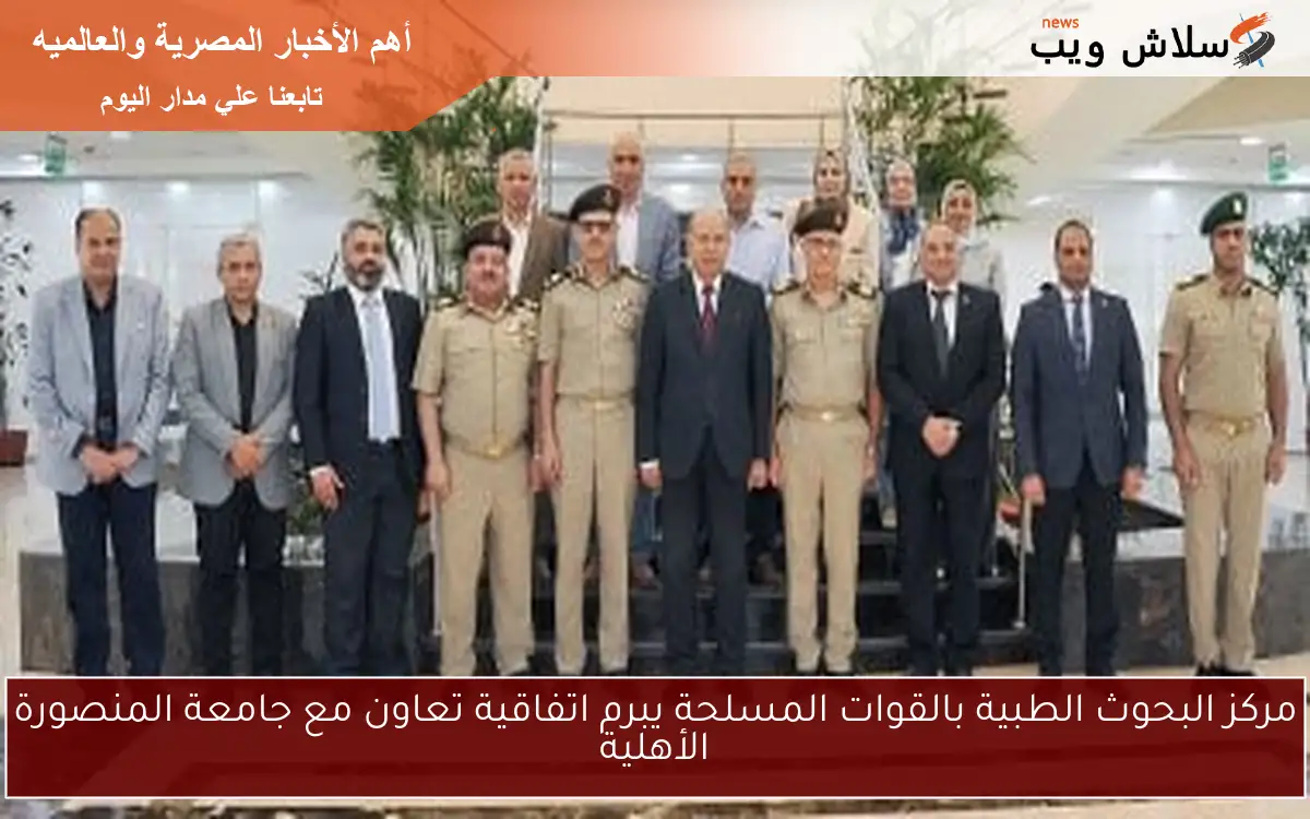 مركز البحوث الطبية بالقوات المسلحة يبرم اتفاقية تعاون مع جامعة المنصورة الأهلية