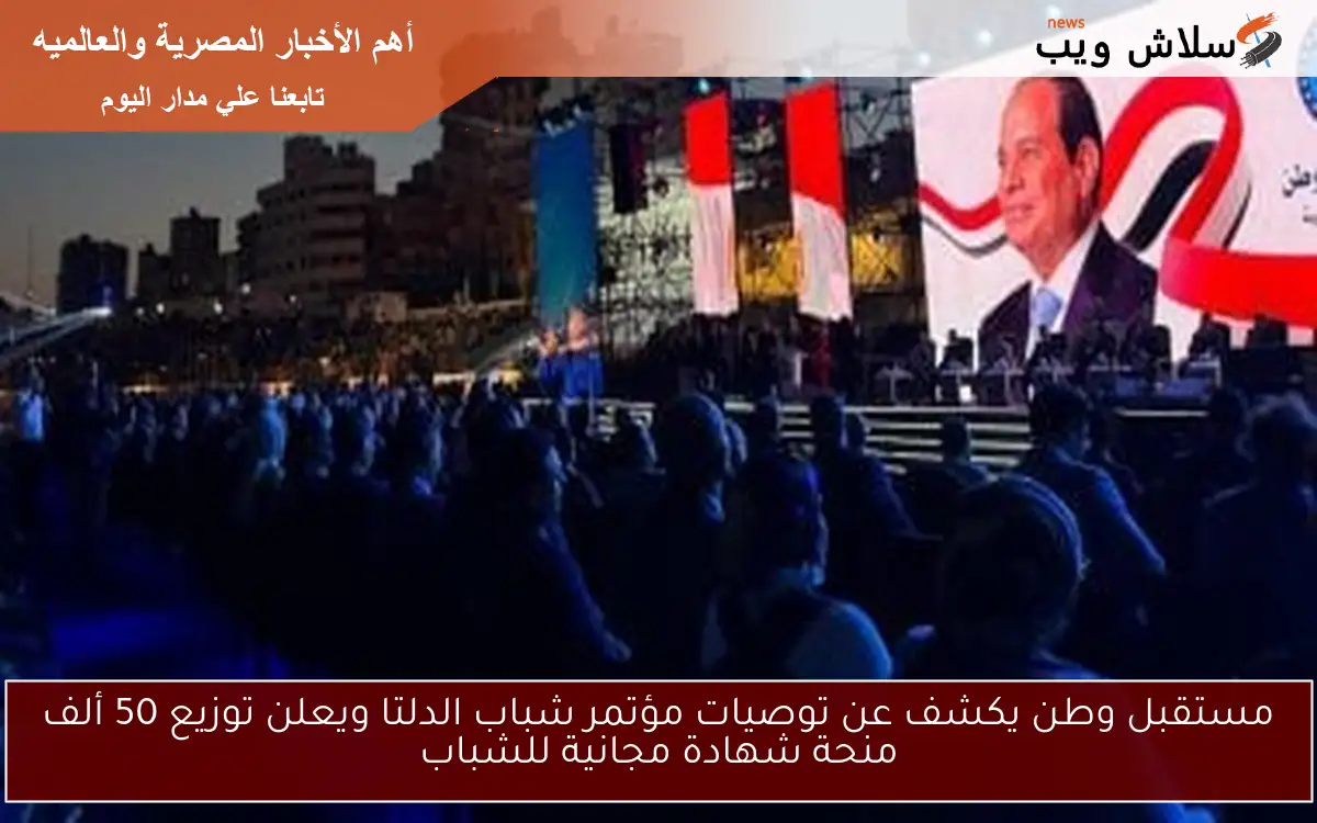 مستقبل وطن يكشف عن توصيات مؤتمر شباب الدلتا ويعلن توزيع 50 ألف منحة شهادة مجانية للشباب 2 مستقبل وطن يكشف عن توصيات مؤتمر شباب الدلتا ويعلن توزيع 50 ألف منحة شهادة مجانية للشباب