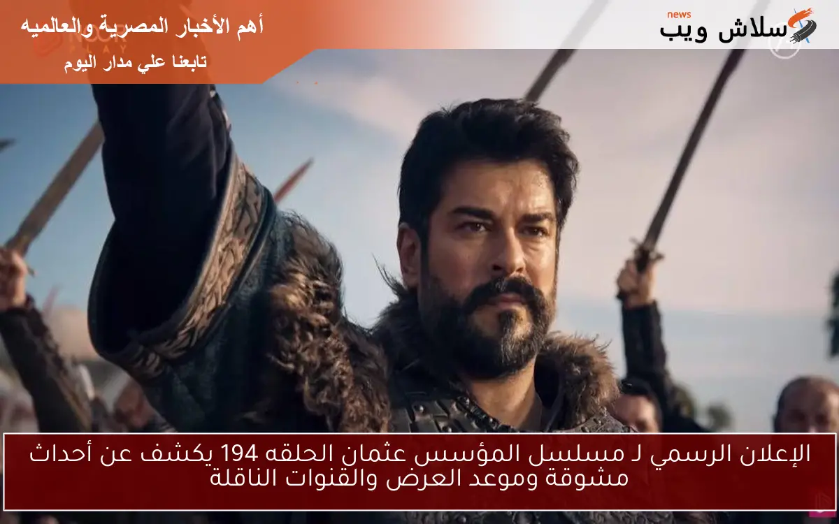 الإعلان الرسمي لـ مسلسل المؤسس عثمان الحلقه 194 يكشف عن أحداث مشوقة وموعد العرض والقنوات الناقلة 2 الإعلان الرسمي لـ مسلسل المؤسس عثمان الحلقه 194 يكشف عن أحداث مشوقة وموعد العرض والقنوات الناقلة