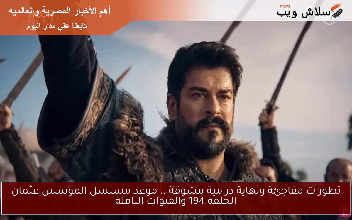 تطورات مفاجئة ونهاية درامية مشوقة .. موعد مسلسل المؤسس عثمان الحلقة 194 والقنوات الناقلة 2 تطورات مفاجئة ونهاية درامية مشوقة .. موعد مسلسل المؤسس عثمان الحلقة 194 والقنوات الناقلة