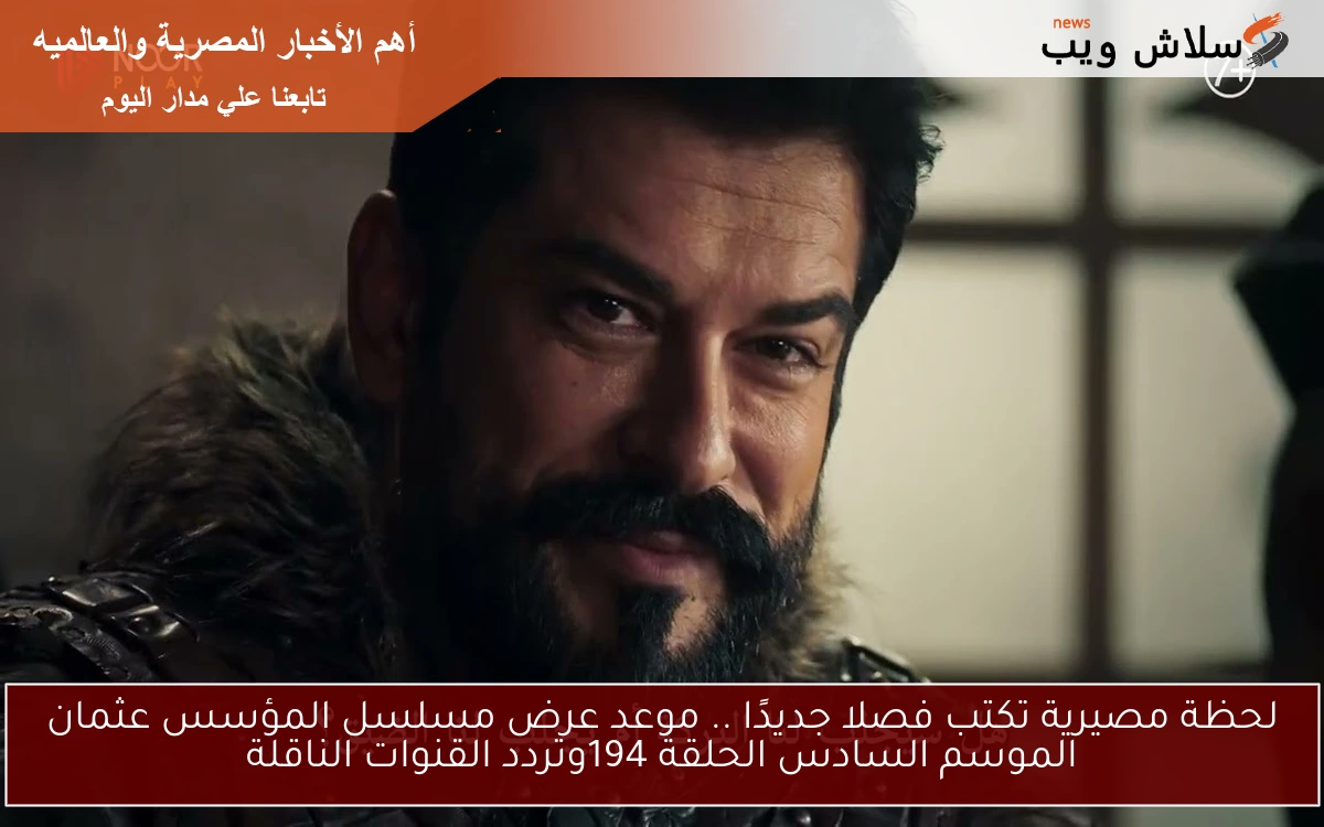 لحظة مصيرية تكتب فصلا جديدًا .. موعد عرض مسلسل المؤسس عثمان الموسم السادس الحلقة 194وتردد القنوات الناقلة 2 لحظة مصيرية تكتب فصلا جديدًا .. موعد عرض مسلسل المؤسس عثمان الموسم السادس الحلقة 194وتردد القنوات الناقلة