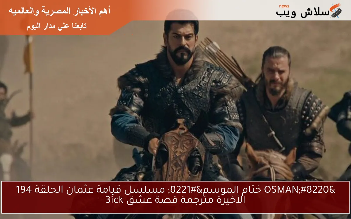 "OSMAN ختام الموسم" مسلسل قيامة عثمان الحلقة 194 الأخيرة مترجمة قصة عشق 3ick 2 “OSMAN ختام الموسم” مسلسل قيامة عثمان الحلقة 194 الأخيرة مترجمة قصة عشق 3ick