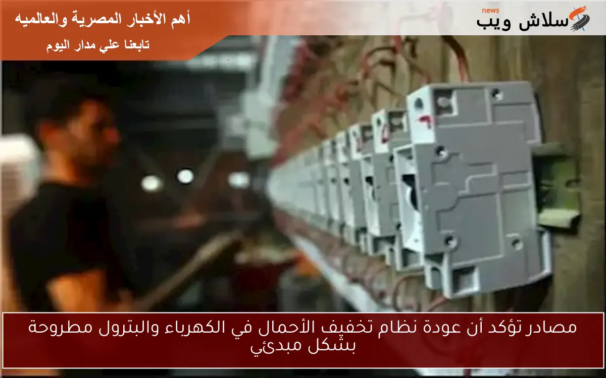 مصادر تؤكد أن عودة نظام تخفيف الأحمال في الكهرباء والبترول مطروحة بشكل مبدئي 2 مصادر تؤكد أن عودة نظام تخفيف الأحمال في الكهرباء والبترول مطروحة بشكل مبدئي