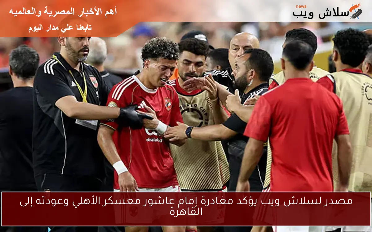 مصدر لسلاش ويب يؤكد مغادرة إمام عاشور معسكر الأهلي وعودته إلى القاهرة