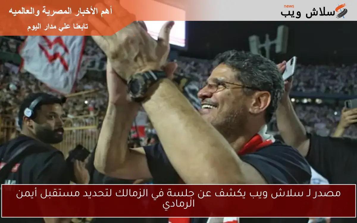 مصدر لـ سلاش ويب يكشف عن جلسة في الزمالك لتحديد مستقبل أيمن الرمادي 2 مصدر لـ سلاش ويب يكشف عن جلسة في الزمالك لتحديد مستقبل أيمن الرمادي