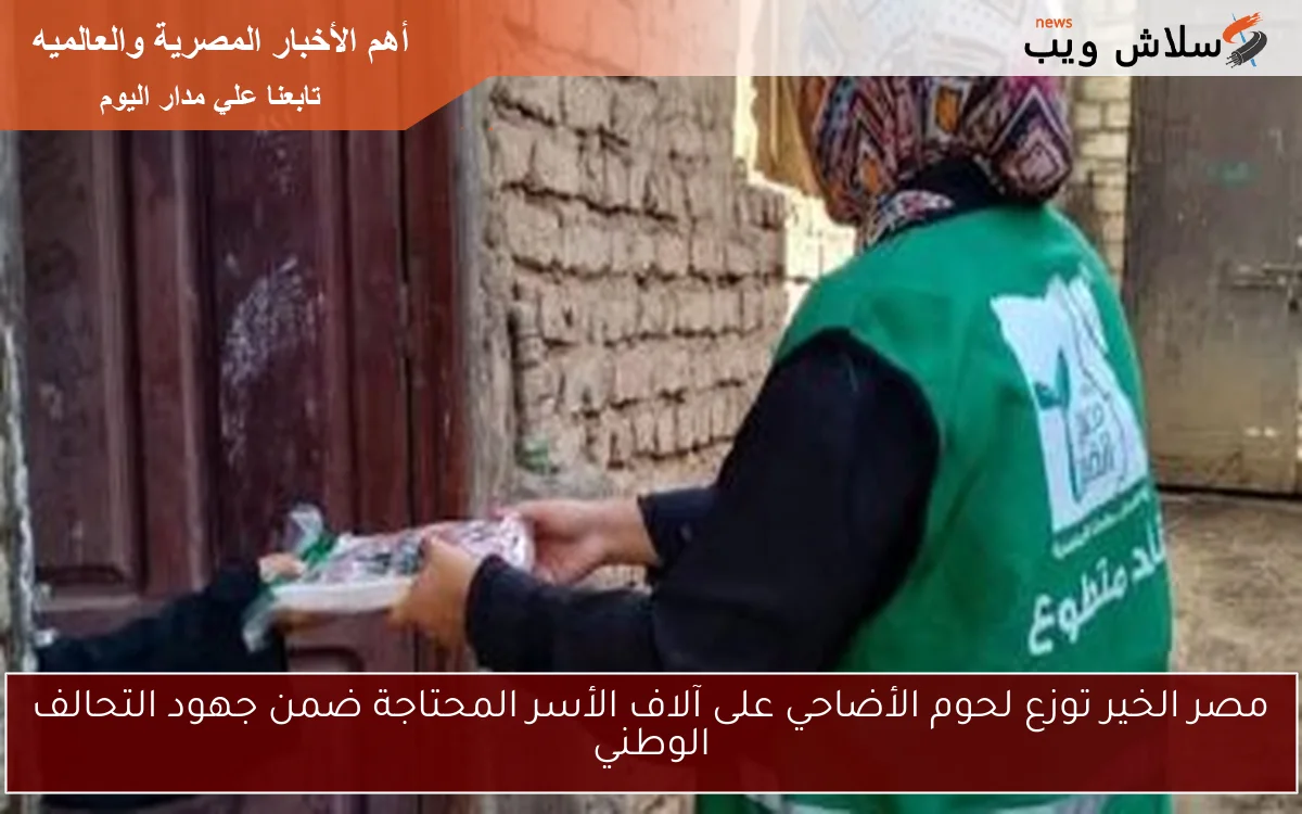 مصر الخير توزع لحوم الأضاحي على آلاف الأسر المحتاجة ضمن جهود التحالف الوطني 2 مصر الخير توزع لحوم الأضاحي على آلاف الأسر المحتاجة ضمن جهود التحالف الوطني