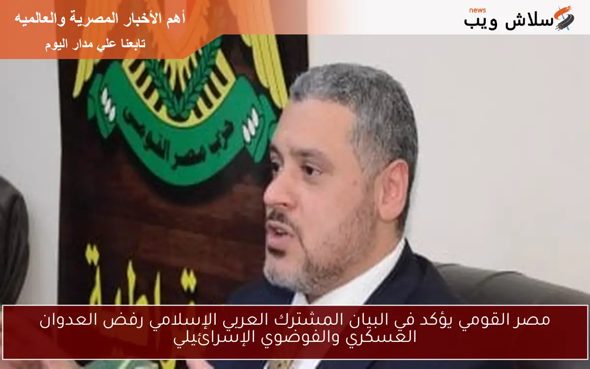 مصر القومي يؤكد في البيان المشترك العربي الإسلامي رفض العدوان العسكري والفوضوي الإسرائيلي 2 مصر القومي يؤكد في البيان المشترك العربي الإسلامي رفض العدوان العسكري والفوضوي الإسرائيلي