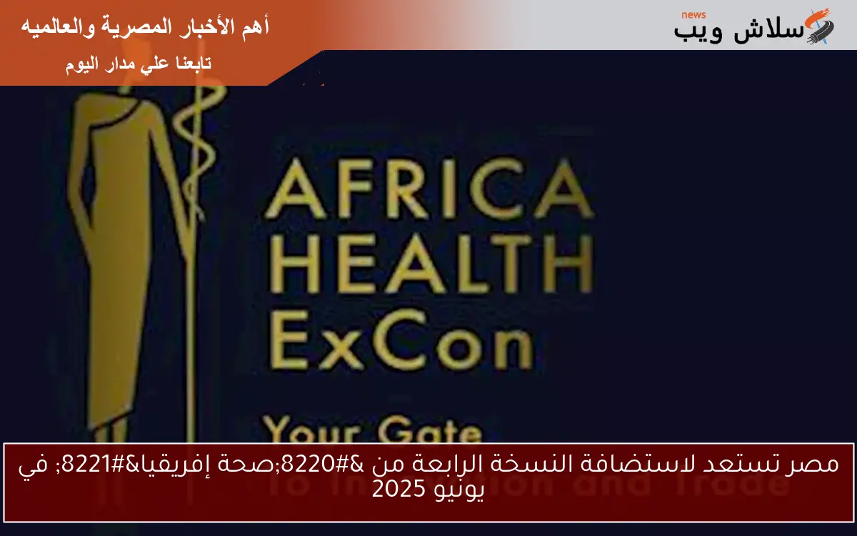 مصر تستعد لاستضافة النسخة الرابعة من "صحة إفريقيا" في يونيو 2025 2 مصر تستعد لاستضافة النسخة الرابعة من “صحة إفريقيا” في يونيو 2025