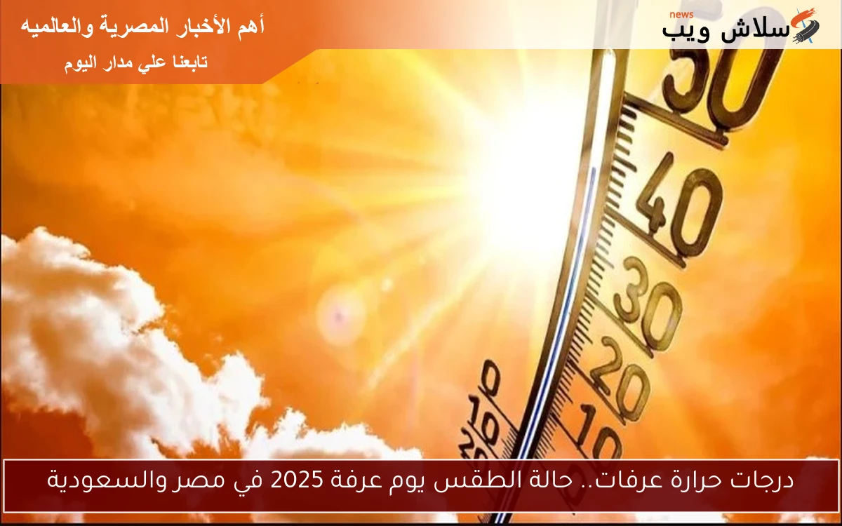 درجات حرارة عرفات.. حالة الطقس يوم عرفة 2025 في مصر والسعودية 2 درجات حرارة عرفات.. حالة الطقس يوم عرفة 2025 في مصر والسعودية