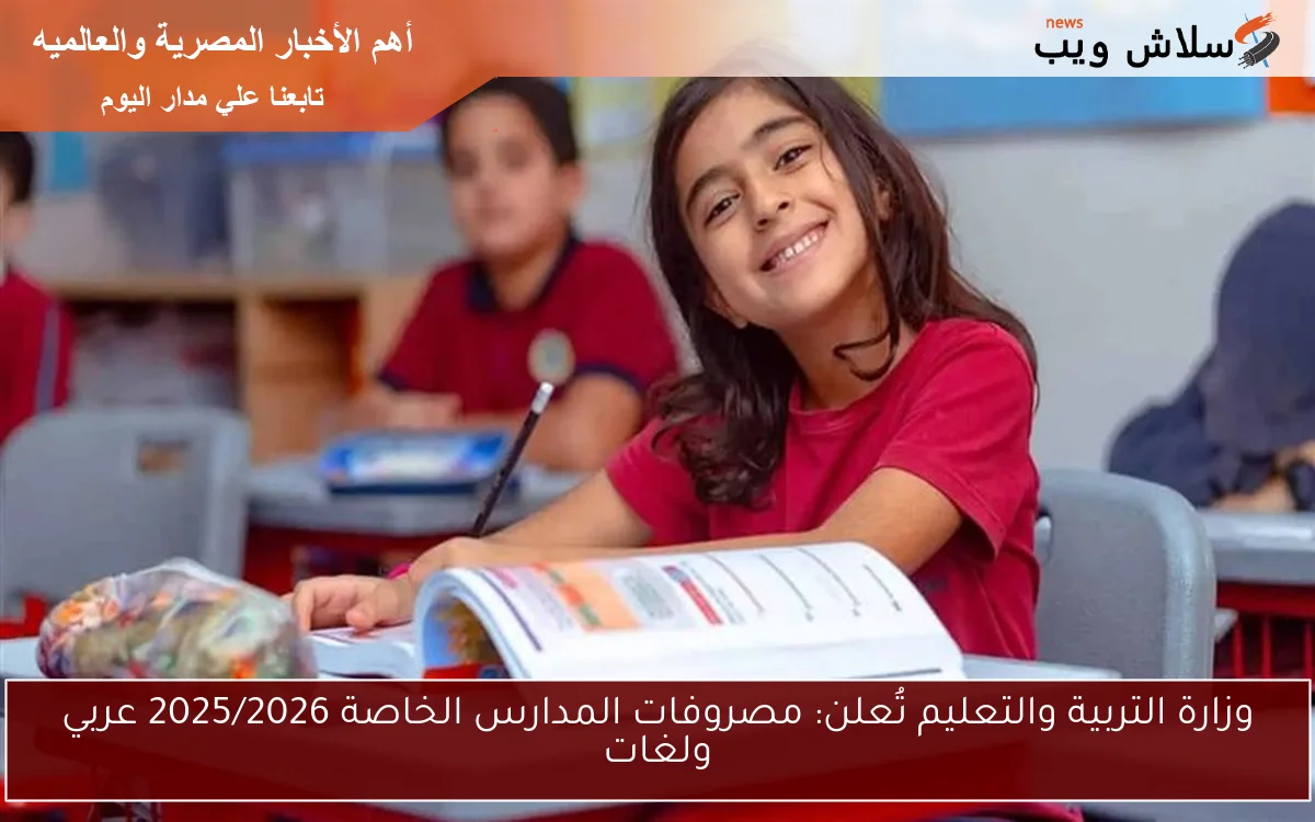 وزارة التربية والتعليم تُعلن: مصروفات المدارس الخاصة 2025/2026 عربي ولغات