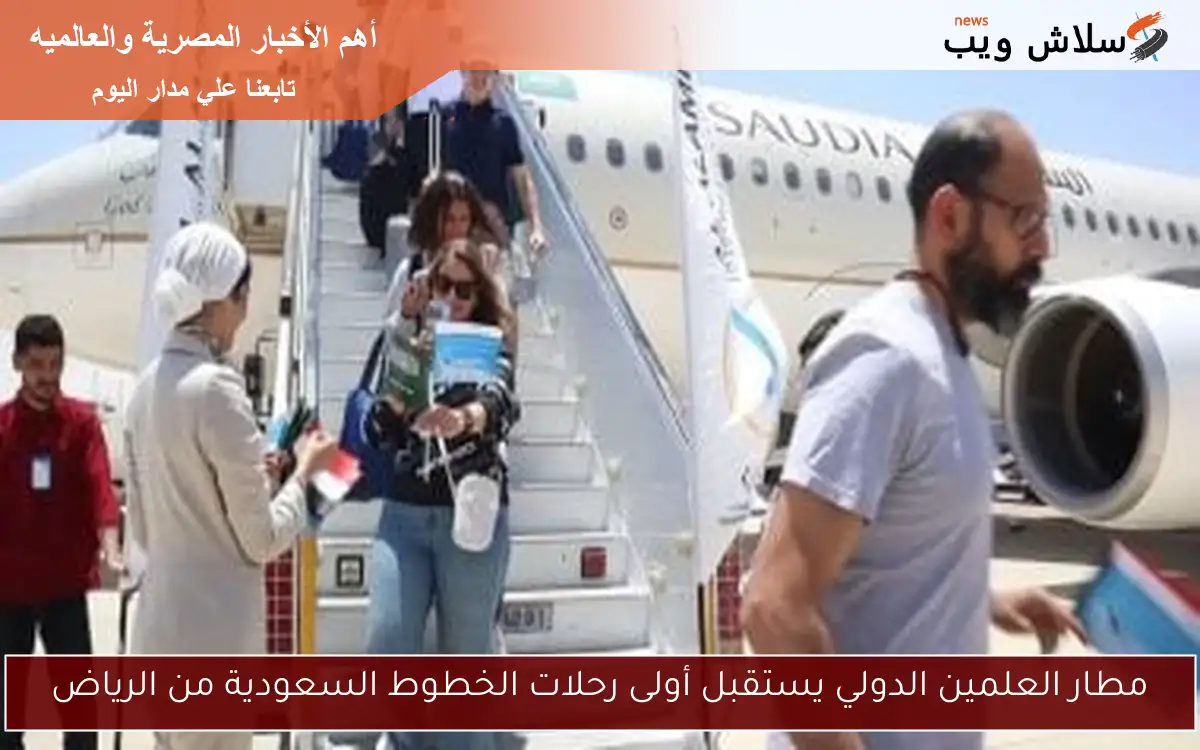 مطار العلمين الدولي يستقبل أولى رحلات الخطوط السعودية من الرياض