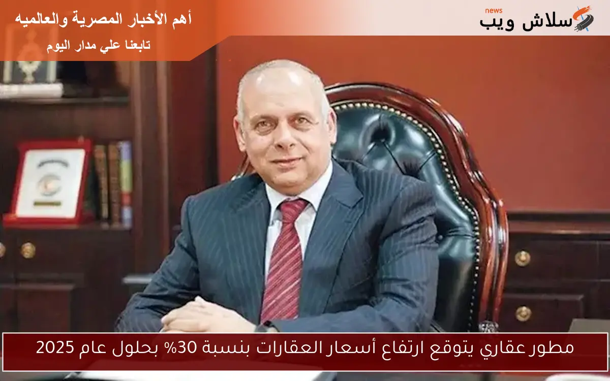 مطور عقاري يتوقع ارتفاع أسعار العقارات بنسبة 30% بحلول عام 2025 2 مطور عقاري يتوقع ارتفاع أسعار العقارات بنسبة 30% بحلول عام 2025