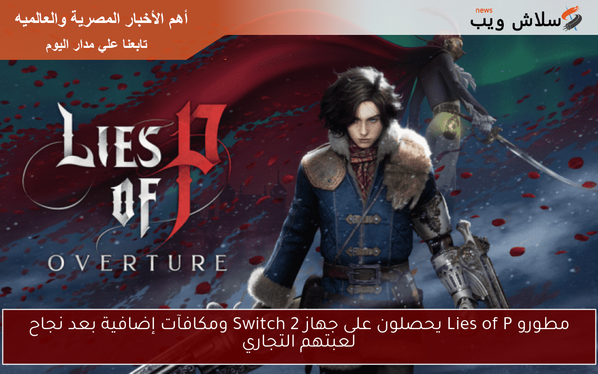 مطورو Lies of P يحصلون على جهاز Switch 2 ومكافآت إضافية بعد نجاح لعبتهم التجاري