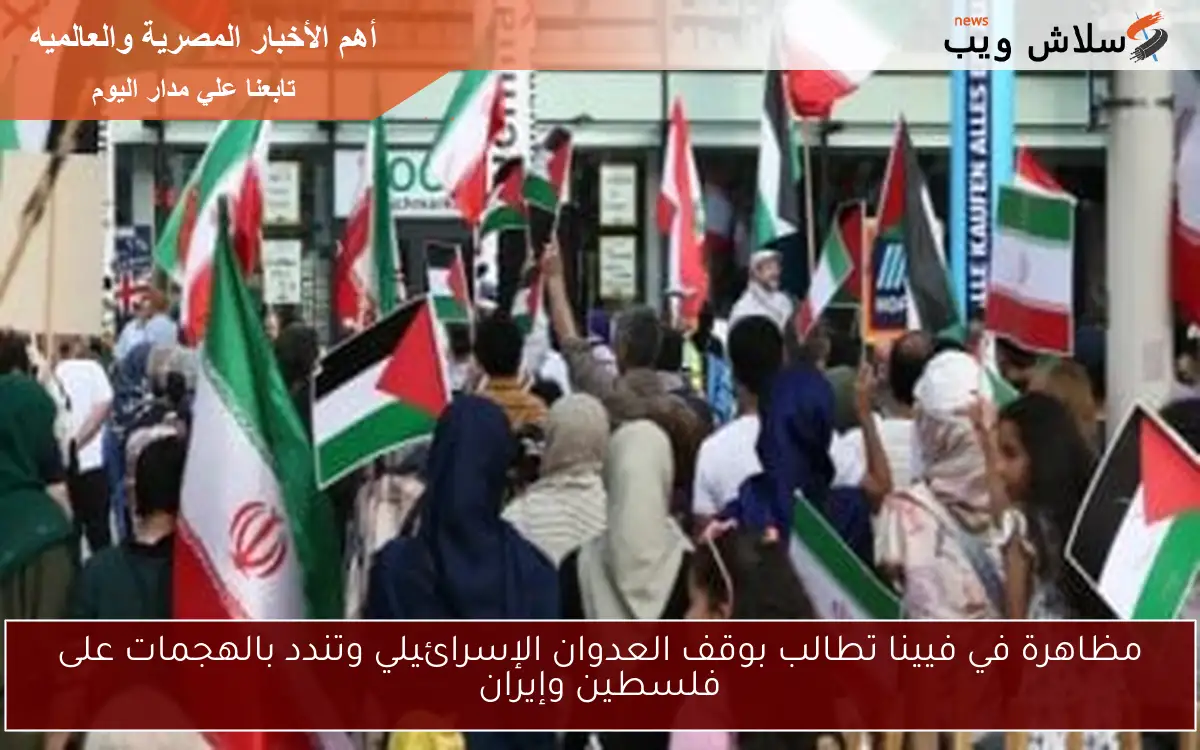 مظاهرة في فيينا تطالب بوقف العدوان الإسرائيلي وتندد بالهجمات على فلسطين وإيران