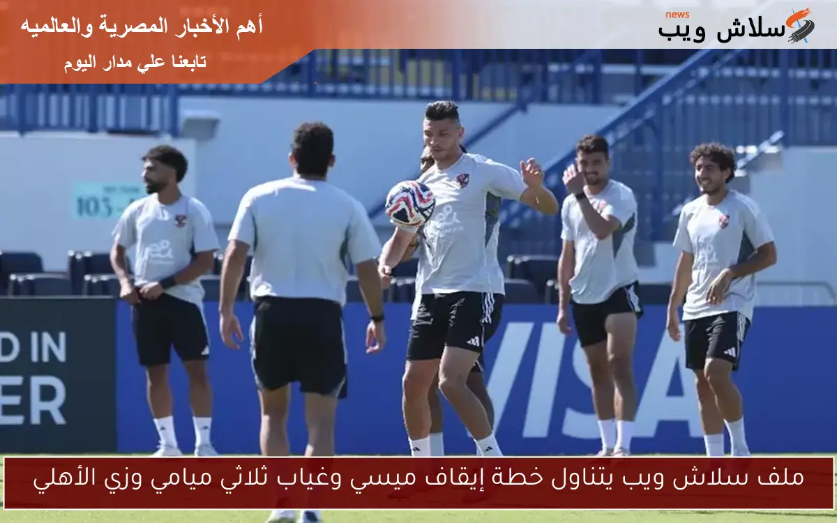 ملف سلاش ويب يتناول خطة إيقاف ميسي وغياب ثلاثي ميامي وزي الأهلي 2 ملف سلاش ويب يتناول خطة إيقاف ميسي وغياب ثلاثي ميامي وزي الأهلي