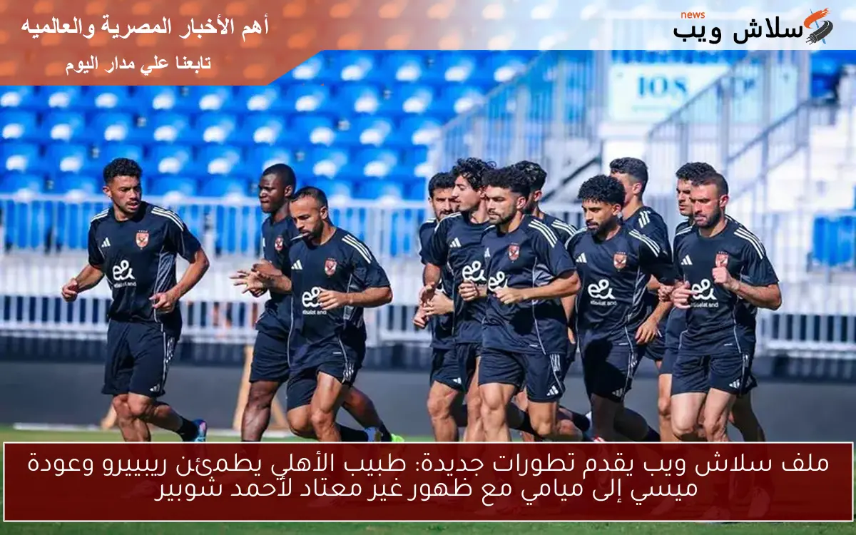 ملف سلاش ويب يقدم تطورات جديدة: طبيب الأهلي يطمئن ريبييرو وعودة ميسي إلى ميامي مع ظهور غير معتاد لأحمد شوبير 2 ملف سلاش ويب يقدم تطورات جديدة: طبيب الأهلي يطمئن ريبييرو وعودة ميسي إلى ميامي مع ظهور غير معتاد لأحمد شوبير