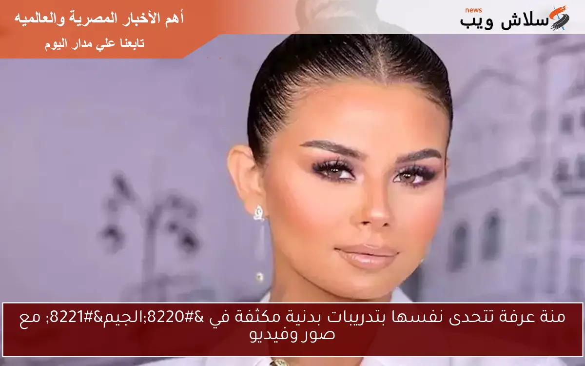 منة عرفة تتحدى نفسها بتدريبات بدنية مكثفة في “الجيم” مع صور وفيديو