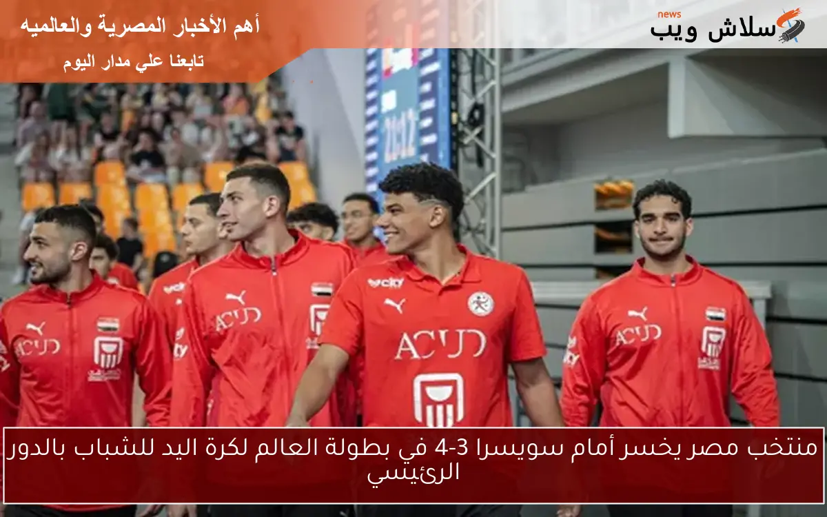منتخب مصر يخسر أمام سويسرا 3-4 في بطولة العالم لكرة اليد للشباب بالدور الرئيسي