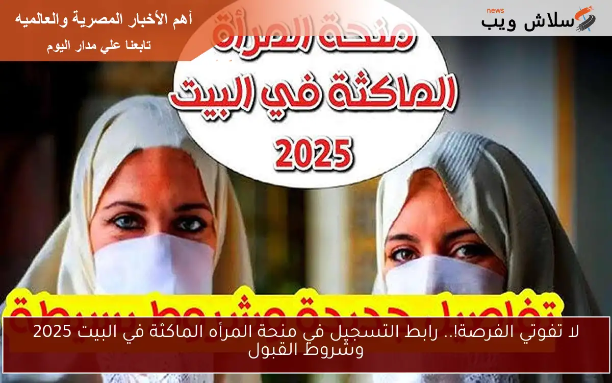 لا تفوتي الفرصة!.. رابط التسجيل في منحة المرأه الماكثة في البيت 2025 وشروط القبول 2 لا تفوتي الفرصة!.. رابط التسجيل في منحة المرأه الماكثة في البيت 2025 وشروط القبول