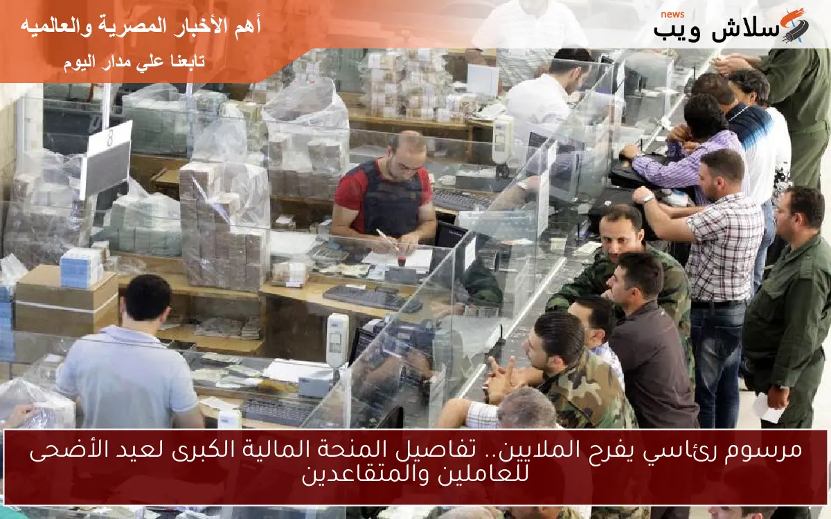 مرسوم رئاسي يفرح الملايين.. تفاصيل المنحة المالية الكبرى لعيد الأضحى للعاملين والمتقاعدين 2 مرسوم رئاسي يفرح الملايين.. تفاصيل المنحة المالية الكبرى لعيد الأضحى للعاملين والمتقاعدين