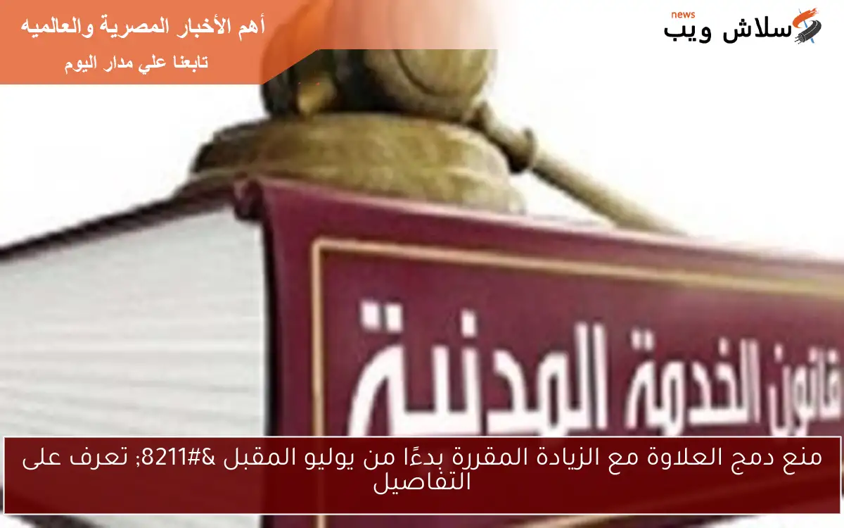 منع دمج العلاوة مع الزيادة المقررة بدءًا من يوليو المقبل - تعرف على التفاصيل 2 منع دمج العلاوة مع الزيادة المقررة بدءًا من يوليو المقبل – تعرف على التفاصيل