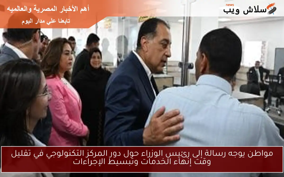 مواطن يوجه رسالة إلى رئيس الوزراء حول دور المركز التكنولوجي في تقليل وقت إنهاء الخدمات وتبسيط الإجراءات 2 مواطن يوجه رسالة إلى رئيس الوزراء حول دور المركز التكنولوجي في تقليل وقت إنهاء الخدمات وتبسيط الإجراءات