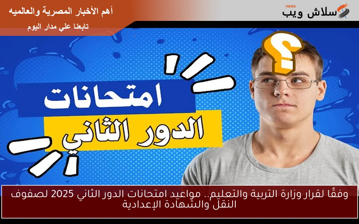 وفقًا لقرار وزارة التربية والتعليم.. مواعيد امتحانات الدور الثاني 2025 لصفوف النقل والشهادة الإعدادية 2 وفقًا لقرار وزارة التربية والتعليم.. مواعيد امتحانات الدور الثاني 2025 لصفوف النقل والشهادة الإعدادية
