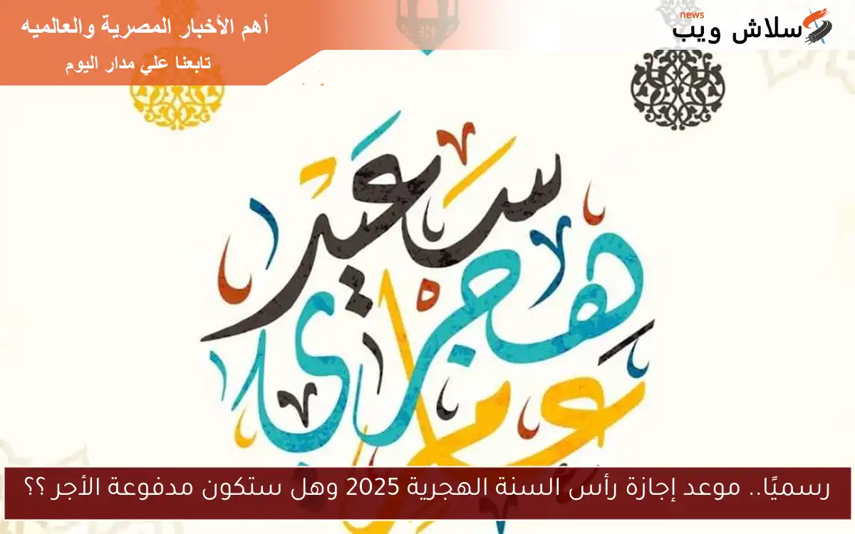 رسميًا.. موعد إجازة رأس السنة الهجرية 2025 وهل ستكون مدفوعة الأجر ؟؟ 2 رسميًا.. موعد إجازة رأس السنة الهجرية 2025 وهل ستكون مدفوعة الأجر ؟؟