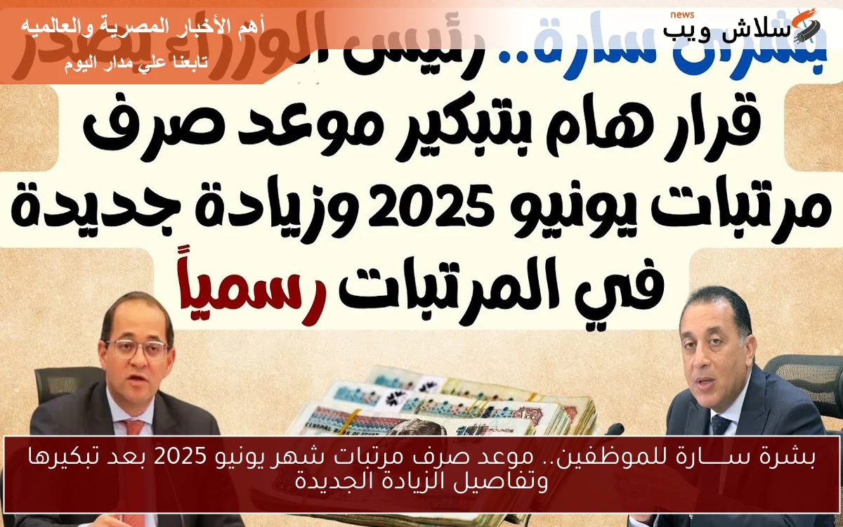 بشرة ســـــــارة للموظفين.. موعد صرف مرتبات شهر يونيو 2025 بعد تبكيرها وتفاصيل الزيادة الجديدة 2 بشرة ســـــــارة للموظفين.. موعد صرف مرتبات شهر يونيو 2025 بعد تبكيرها وتفاصيل الزيادة الجديدة